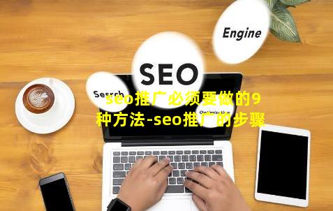 beat365平台seo推广必须要做的9种方法seo推广的步骤