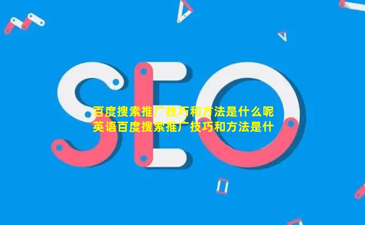 百度搜索推广技巧和方法是什么呢英语【百度搜索推广技巧和方法是什么呢英语怎么说】